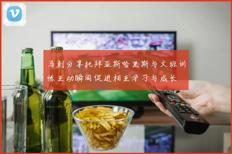 马刺分享托拜亚斯哈里斯与文班训练互动瞬间促进相互学习与成长